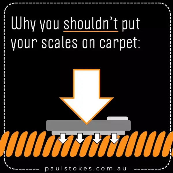 To weigh yourself correctly, your scales should be on a solid floor, not carpet